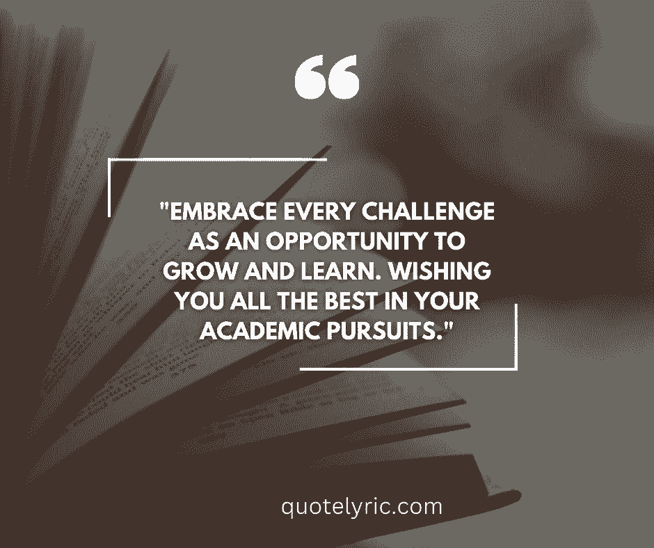 "Embrace every challenge as an opportunity to grow and learn. Wishing you all the best in your academic pursuits."quotelyric.com