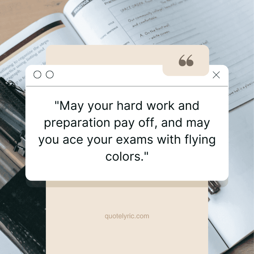Best Wishes Quotes for Exam - "May your hard work and preparation pay off, and may you ace your exams with flying colors." quotelyric.com