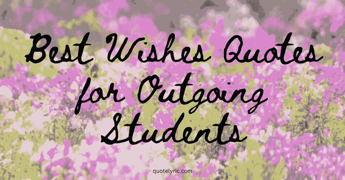 Best Wishes Quotes for Outgoing Students