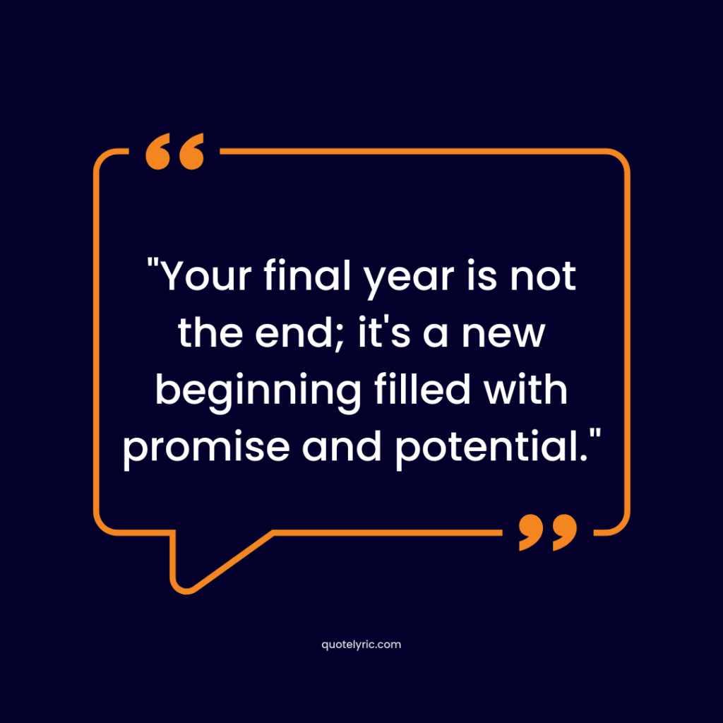 Best Wishes Quotes for Final Year Students - "Your final year is not the end; it's a new beginning filled with promise and potential." quotelyric.com
