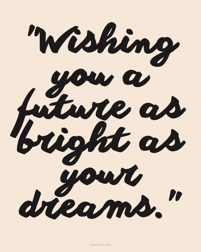 Best wishes quotes for students future - "Wishing you a future as bright as your dreams." www.quotelyric.com