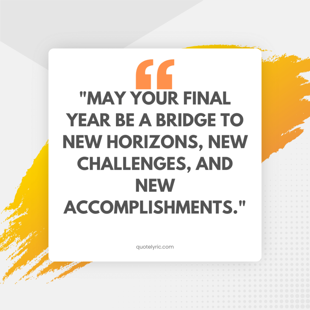 Best Wishes Quotes for Final Year Students - "May your final year be filled with triumphs, challenges, and the sweet taste of success." quotelyric.com