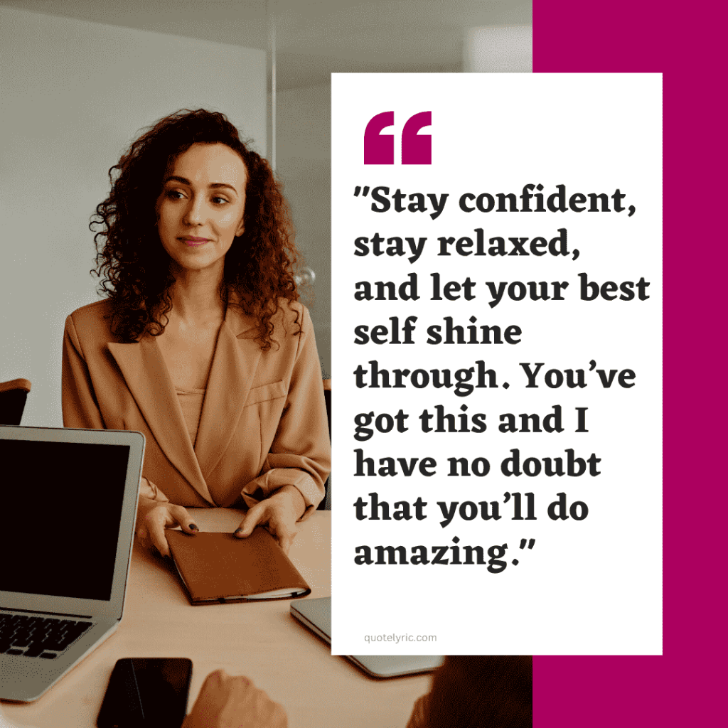 Best Wishes Quotes for interview - "Stay confident, stay relaxed, and let your best self shine through. You’ve got this and I have no doubt that you’ll do amazing." quotelyric.com