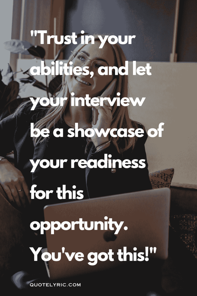Best Wishes Quotes for interview - "Trust in your abilities, and let your interview be a showcase of your readiness for this opportunity. You've got this!" quotelyric.com