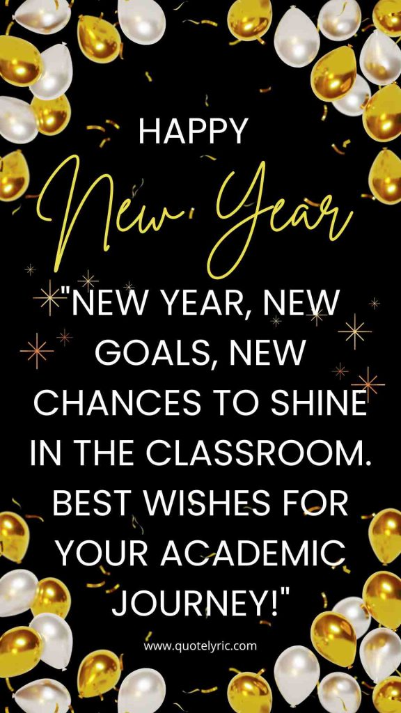 Happy New Year best Wishes Quotes for Students - "New Year, new goals, new chances to shine in the classroom. Best wishes for your academic journey!" www.quotelyric.com
