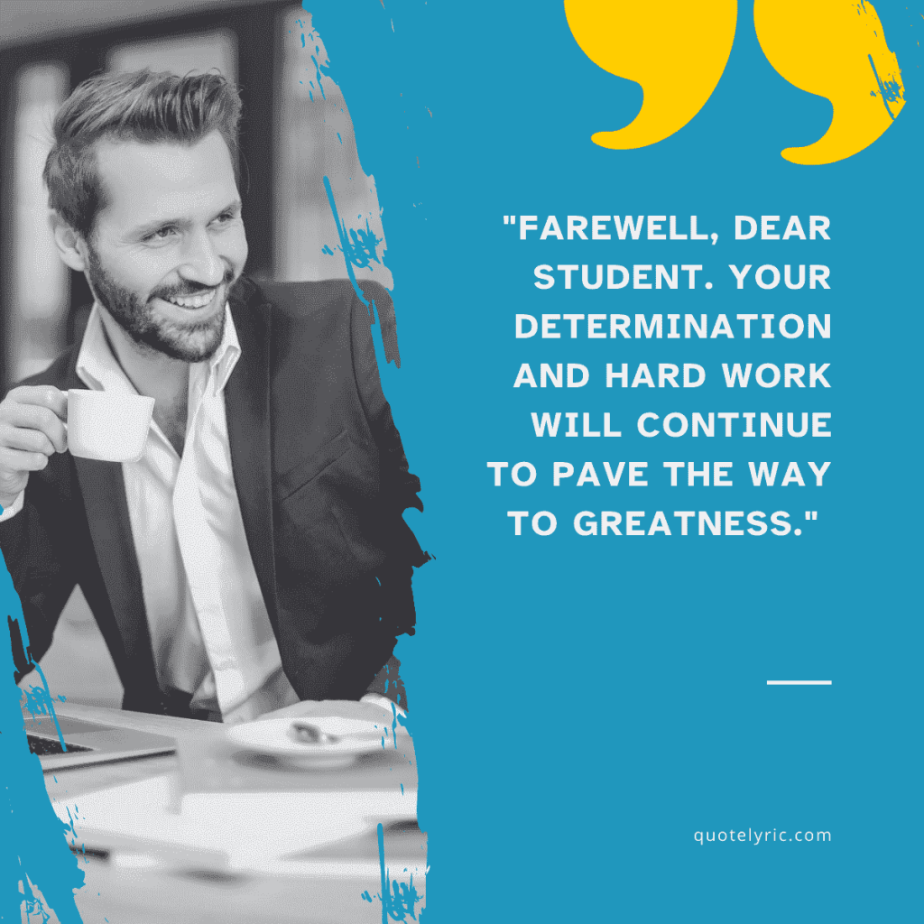 Best Wishes Quotes for Students Farewell -  "Farewell to a remarkable student who has shown us what is possible through hard work and dedication. The world is yours to conquer!" quotelyric.com