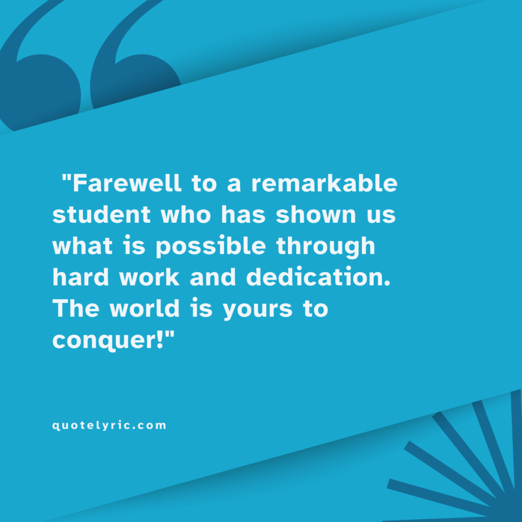 Best Wishes Quotes for Students Farewell -  "Farewell to a remarkable student who has shown us what is possible through hard work and dedication. The world is yours to conquer!" quotelyric.com