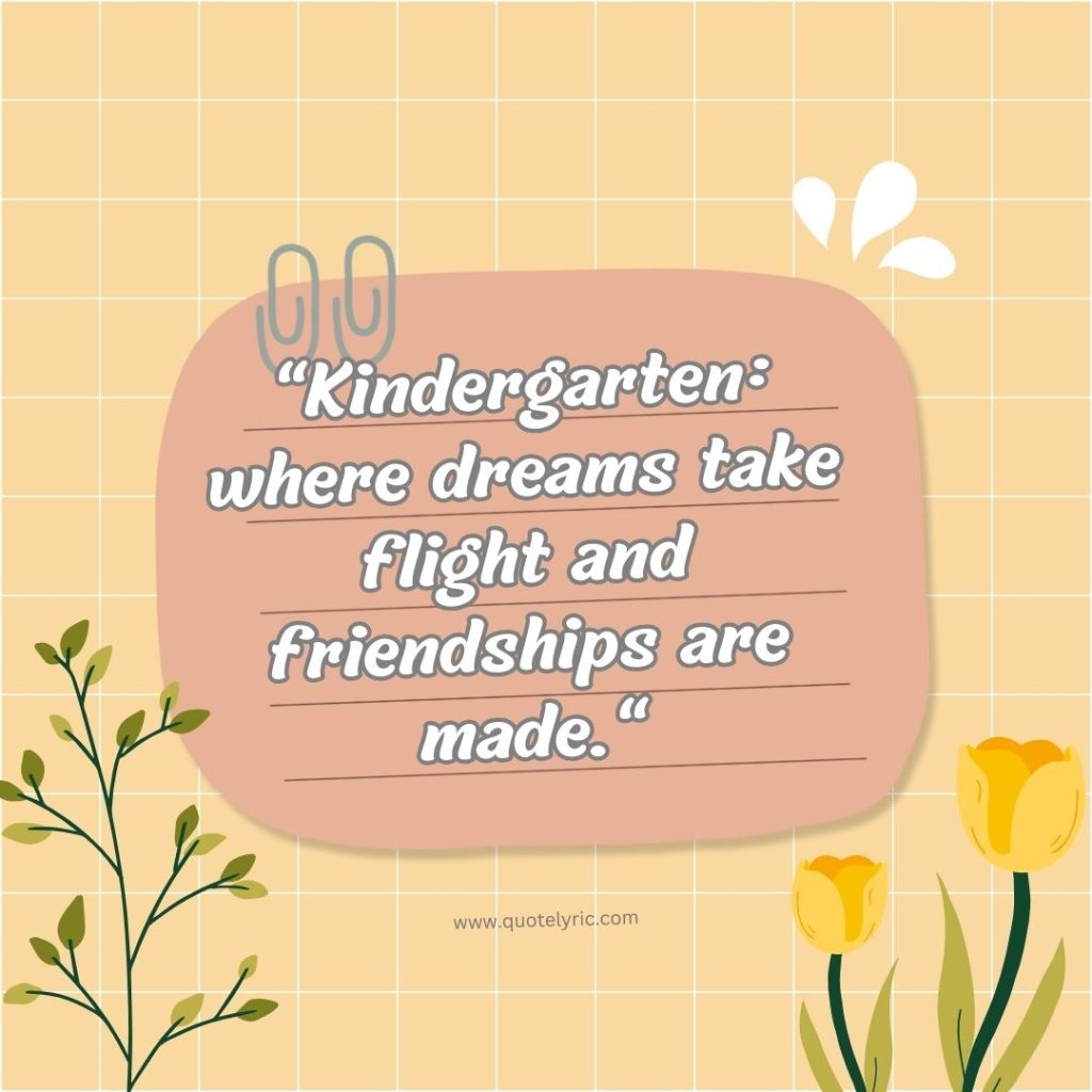 Best Wishes Quotes for Kindergarten Students - "Kindergarten: where dreams take flight and friendships are made." www.quotelyric.com