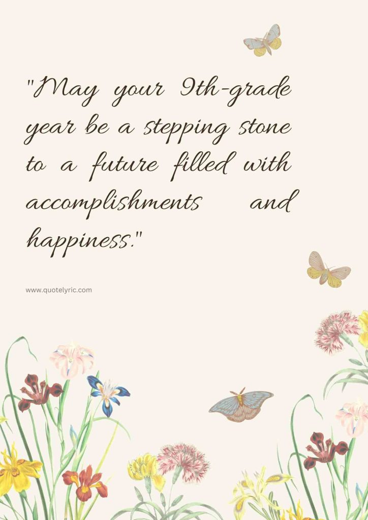 Best Wishes Quotes for 9th Students - "May your 9th-grade year be a stepping stone to a future filled with accomplishments and happiness." www.quotelyric.com