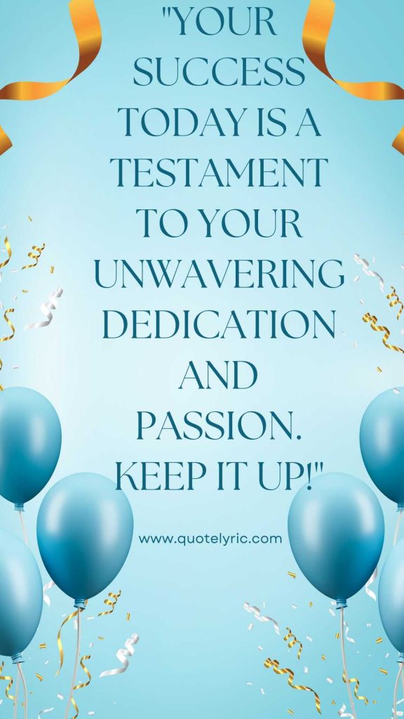 Best wishes quotes for the student who got the position - "Your success today is a testament to your unwavering dedication and passion. Keep it up!" www.quotelyric.com