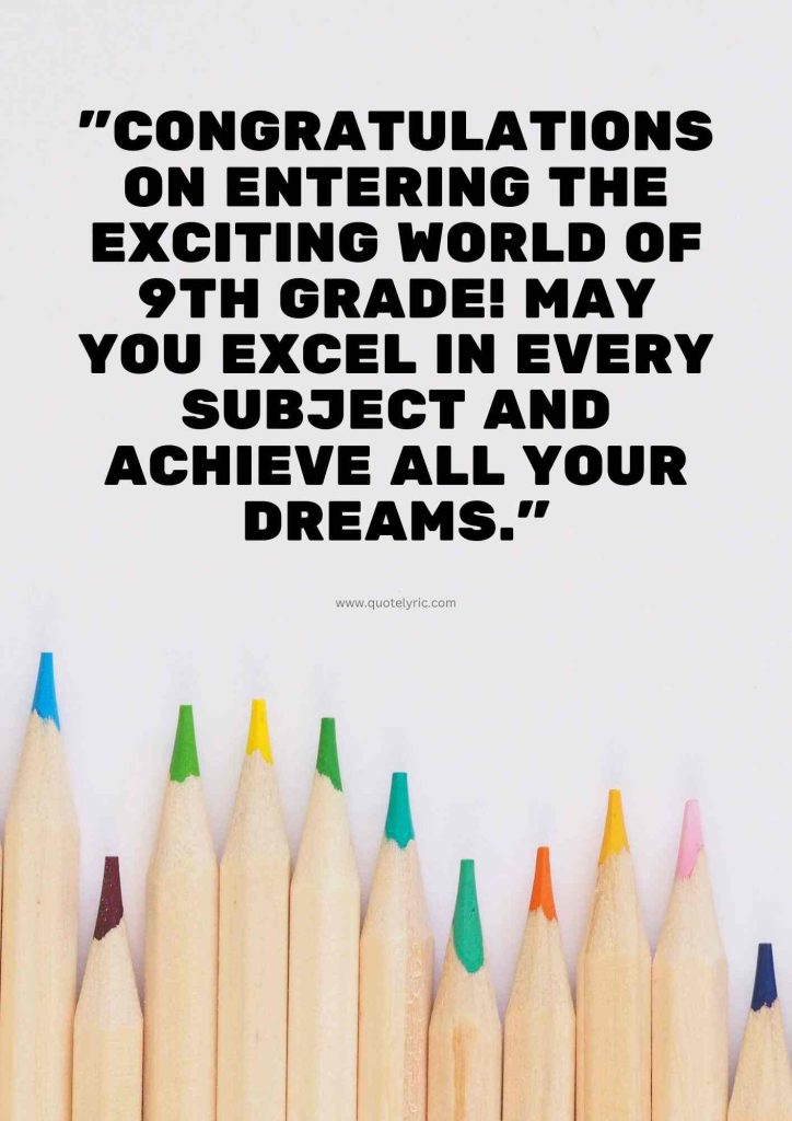 Best Wishes Quotes for 9th Students - "Congratulations on entering the exciting world of 9th grade! May you excel in every subject and achieve all your dreams." www.quotelyric.com