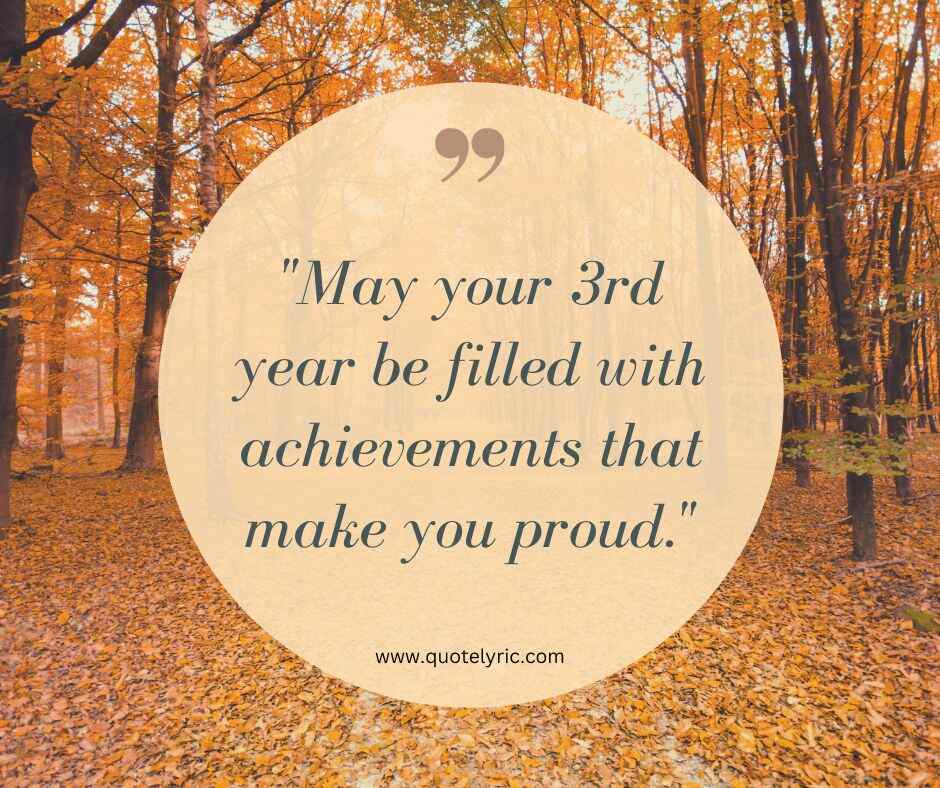 Best wishes Quotes for 3rd Year Students - "May your 3rd year be filled with achievements that make you proud."  www.quotelyric.com