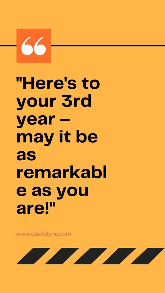 Best wishes Quotes for 3rd Year Students - "Here's to your 3rd year – may it be as remarkable as you are!" www.quotelyric.com