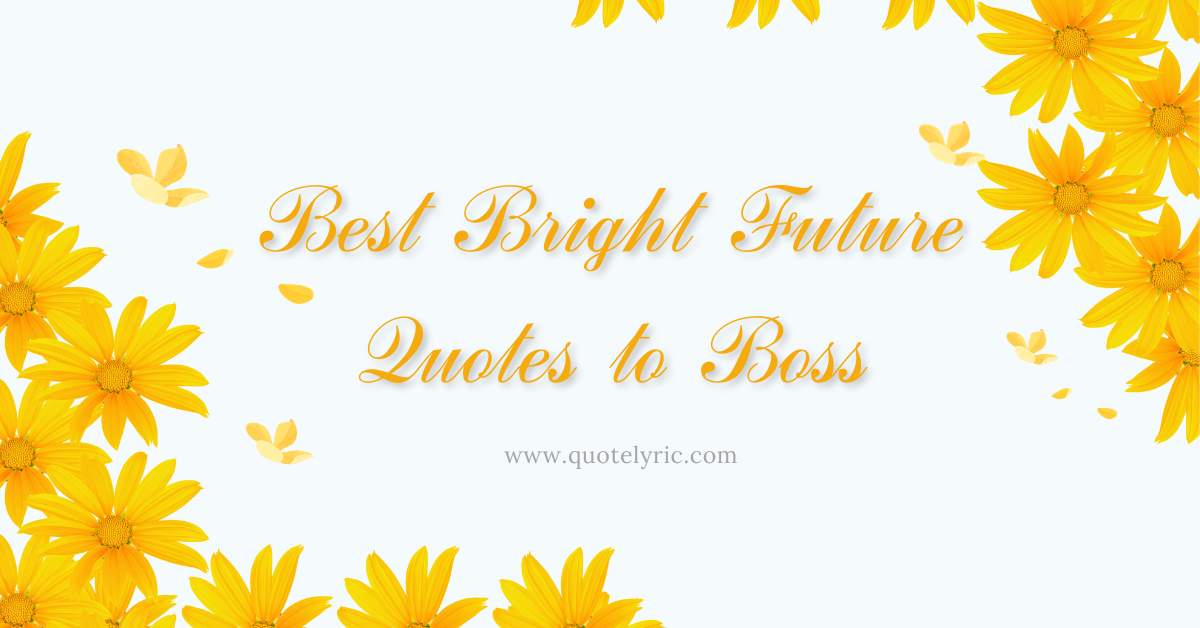 Best Bright Future Quotes to Boss
