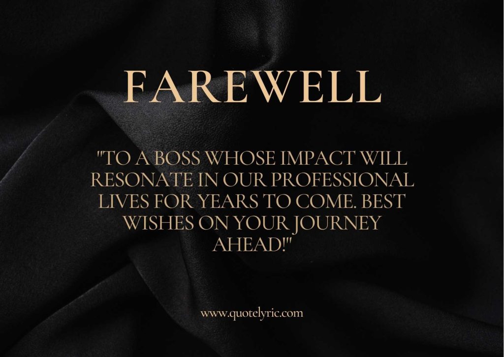 Best Farewell Quotes for Boss - "To a boss whose impact will resonate in our professional lives for years to come. Best wishes on your journey ahead!" www.quotelyric.com