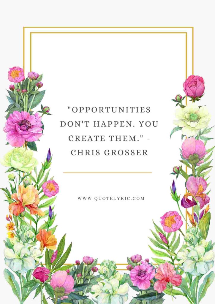 Best Bright Future Quotes to Boss - "Opportunities don't happen. You create them." - Chris Grosser www.quotelyric.com