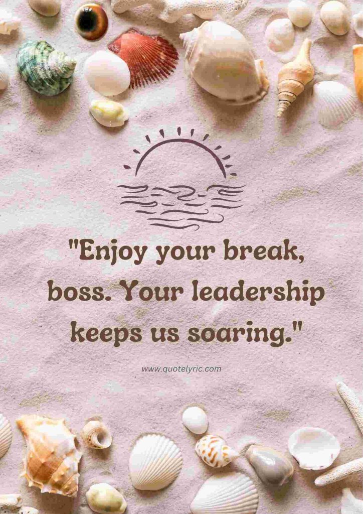 Best Quotes for Boss Vacation - "Enjoy your break, boss. Your leadership keeps us soaring." www.quotelyric.com