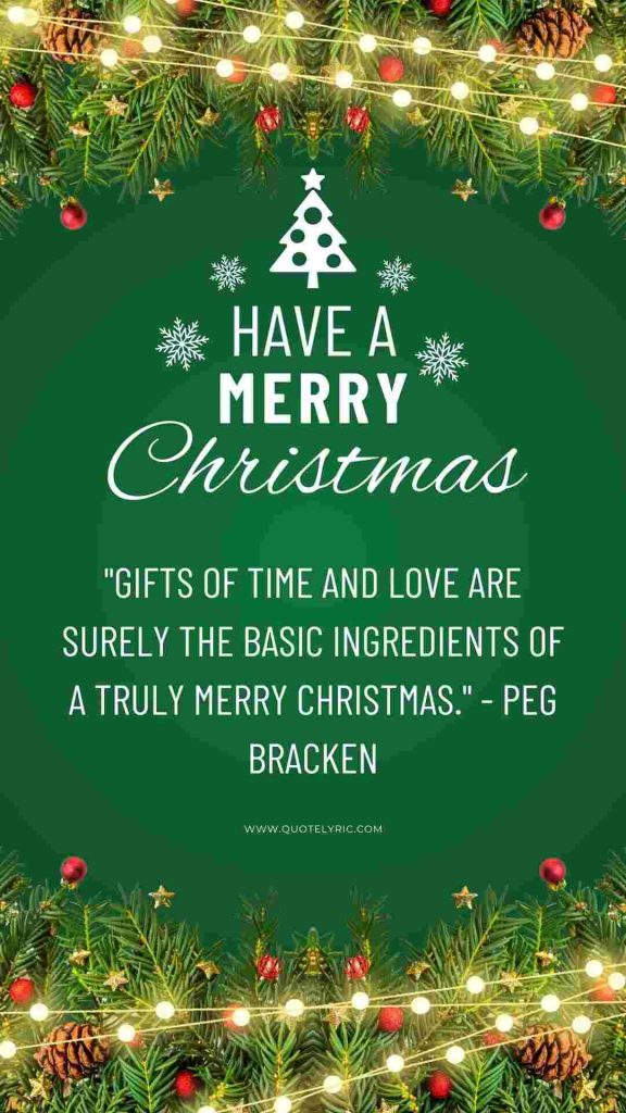 Inspirational Christmas Quotes - "Gifts of time and love are surely the basic ingredients of a truly merry Christmas." - Peg Bracken www.quotelyric.com