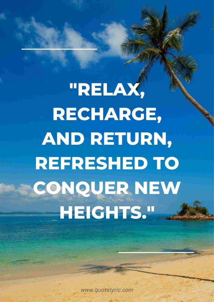 Best Quotes for Boss Vacation - "Relax, recharge, and return, refreshed to conquer new heights." www.quotelyric.com
