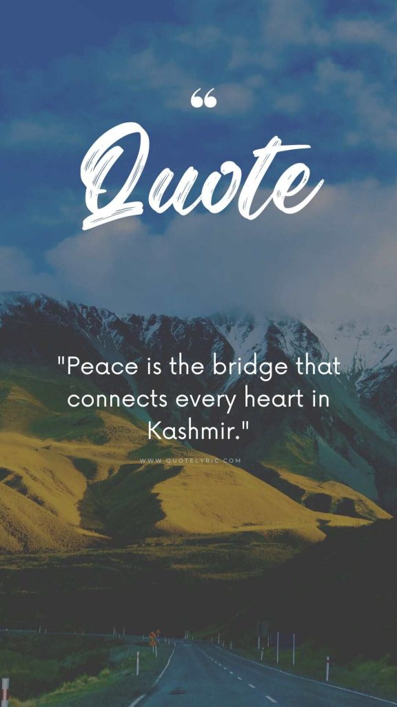 Kashmir Day Quotes - "Peace is the bridge that connects every heart in Kashmir." www.quotelyric.com