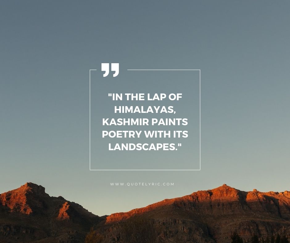 Kashmir Day Quotes - "In the lap of Himalayas, Kashmir paints poetry with its landscapes." www.quotelyric.com
