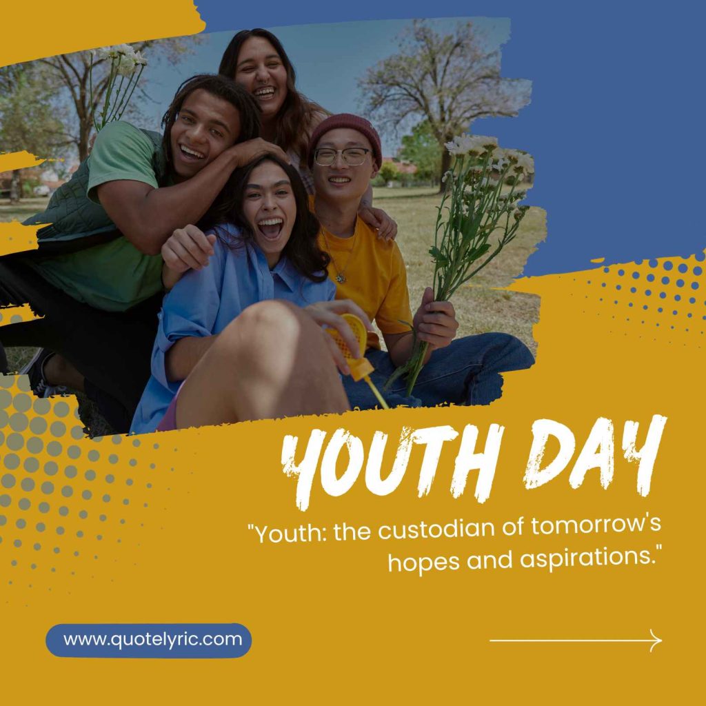 Youth Day Quotes - "Youth: the custodian of tomorrow's hopes and aspirations." www.quotelyric.com