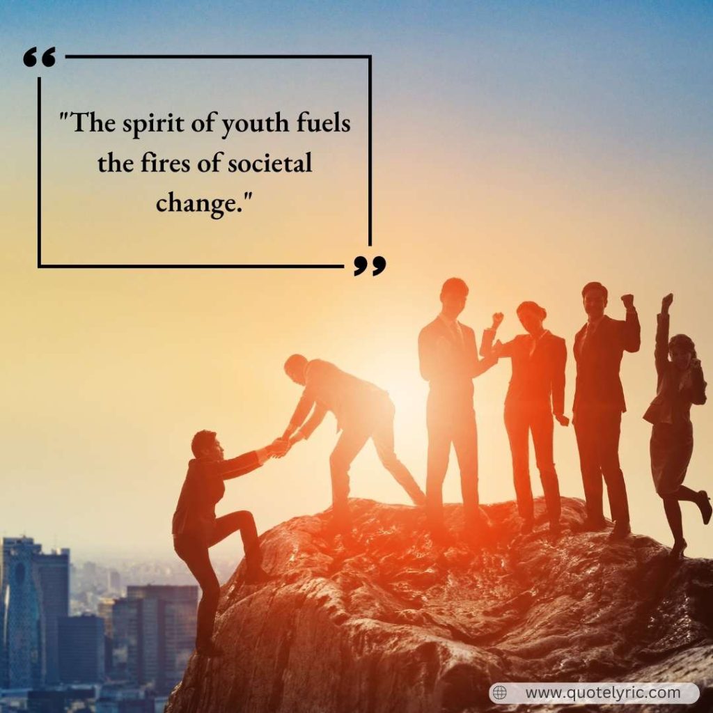 Youth Day Quotes - "The spirit of youth fuels the fires of societal change." www.quotelyric.com