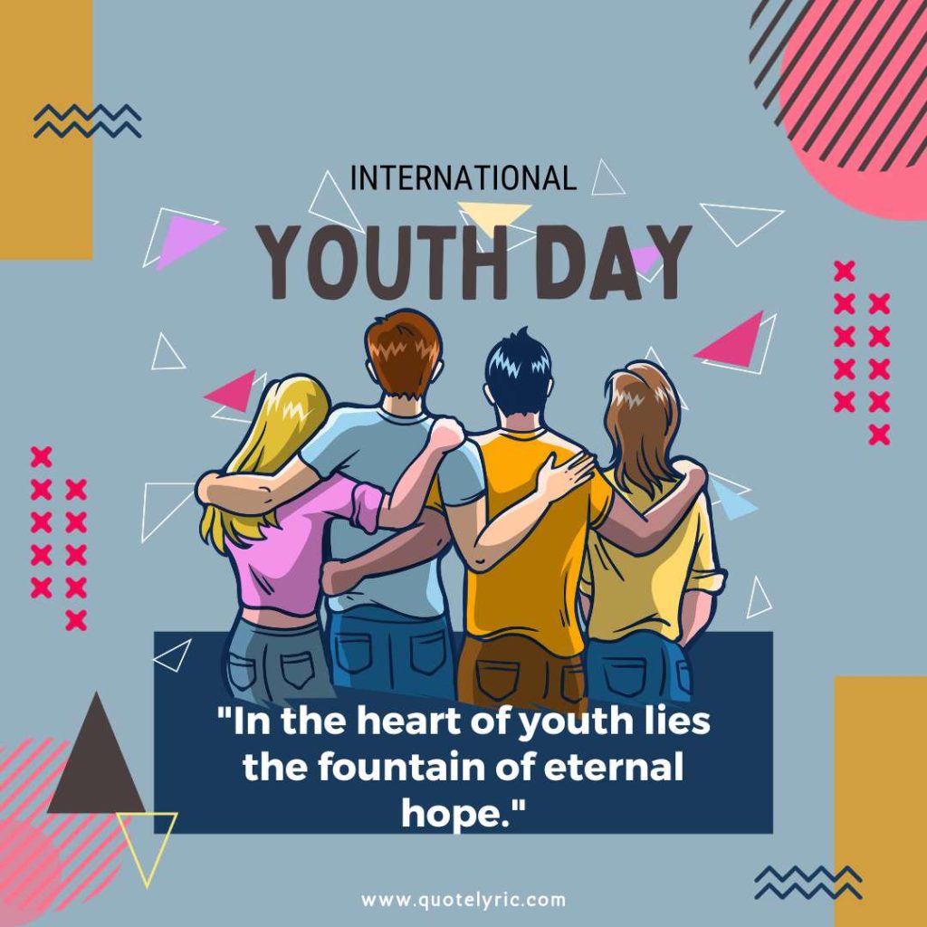Youth Day Quotes - "In the heart of youth lies the fountain of eternal hope."  www.quotelyric.com