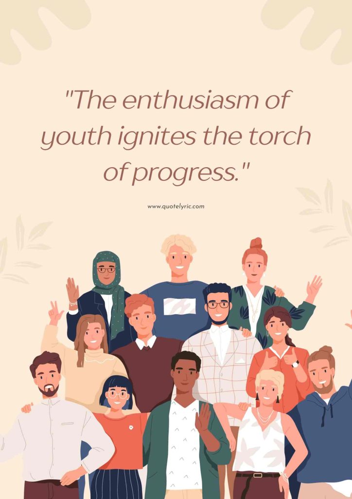 Youth Day Quotes - "The enthusiasm of youth ignites the torch of progress." www.quotelyric.com