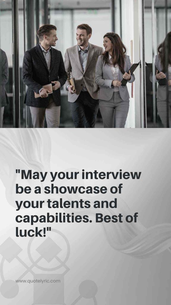 Best Wishes Quotes for the interview  - "May your interview be a showcase of your talents and capabilities. Best of luck!" www.quotelyric.com