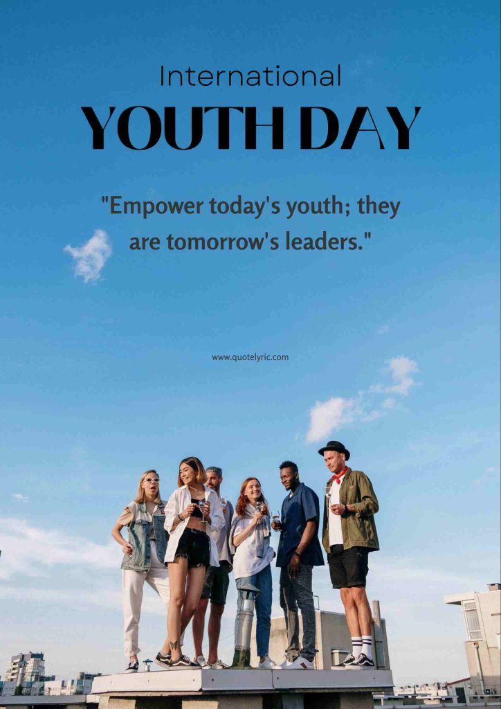 Youth Day Quotes - "Empower today's youth; they are tomorrow's leaders." www.quotelyric.com