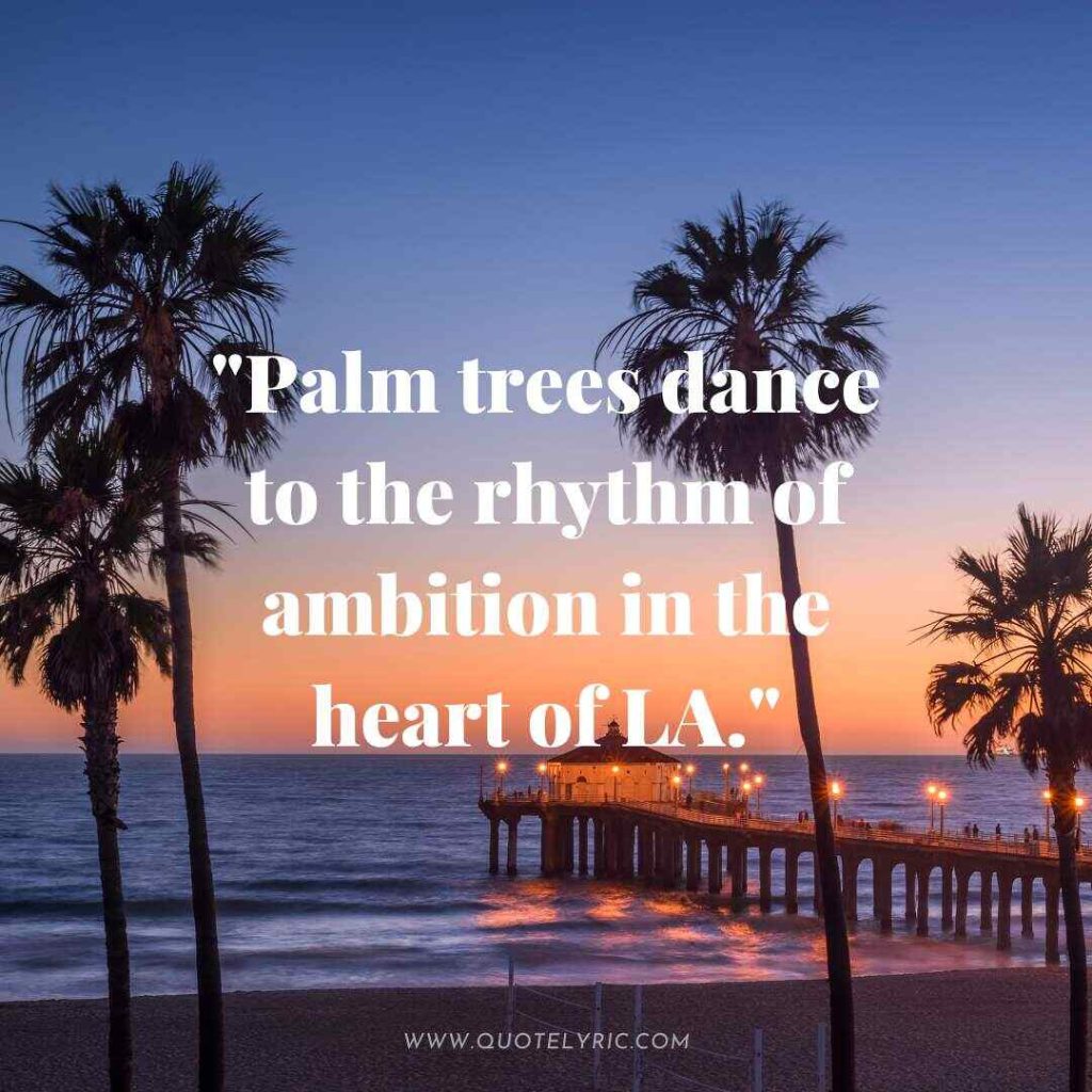 Los Angeles Quotes - "Palm trees dance to the rhythm of ambition in the heart of LA."