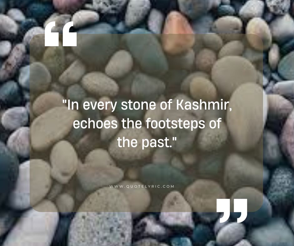 Kashmir Day Quotes - "In every stone of Kashmir, echoes the footsteps of the past."  www.quotelyric.com