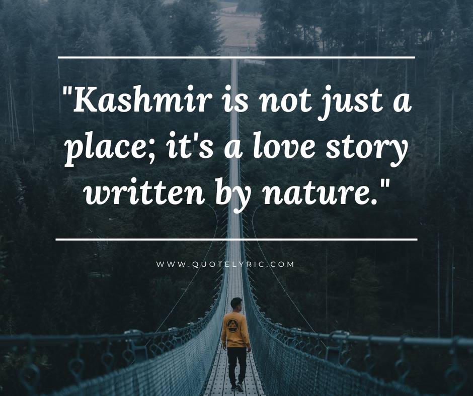 Kashmir Day Quotes - "Kashmir is not just a place; it's a love story written by nature."  www.quotelyric.com