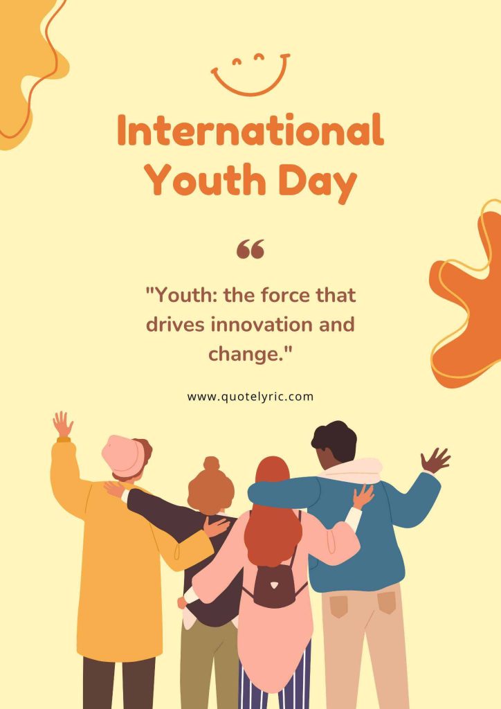 Youth Day Quotes - "Youth: the force that drives innovation and change." www.quotelyric.com