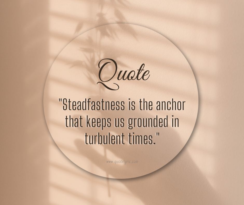 Quotes about dependability - "Steadfastness is the anchor that keeps us grounded in turbulent times." - Unknown  www.quotelyric.com
