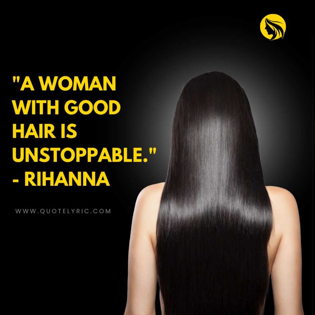 Best Hair Quotes -  "A woman with good hair is unstoppable." - Rihanna       www.quotelyric.com