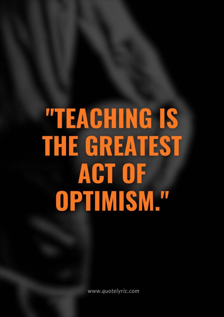 John Wooden Leadership Quotes - "Teaching is the greatest act of optimism."    www.quotelyric.com