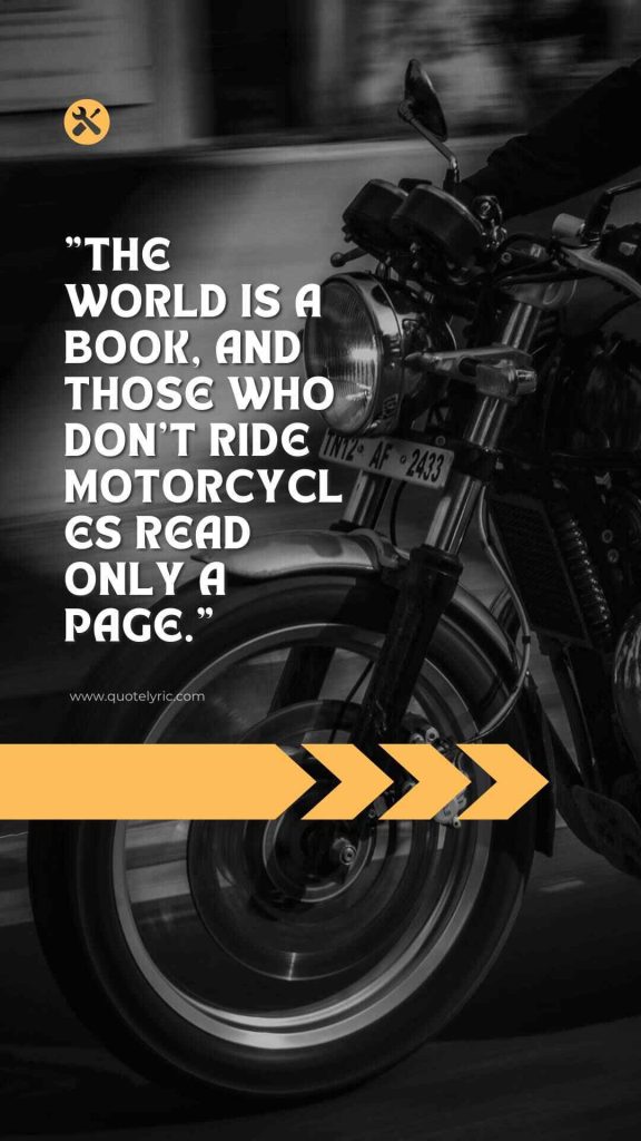 Biker Sayings and Quotes -    "The world is a book, and those who don't ride motorcycles read only a page."   www.quotelyric.com