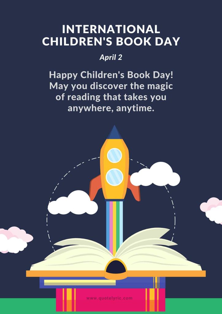 Best Wishes for the Children's Book Day -  Happy Children's Book Day! May you discover the magic of reading that takes you anywhere, anytime.   www.quotelyric.com