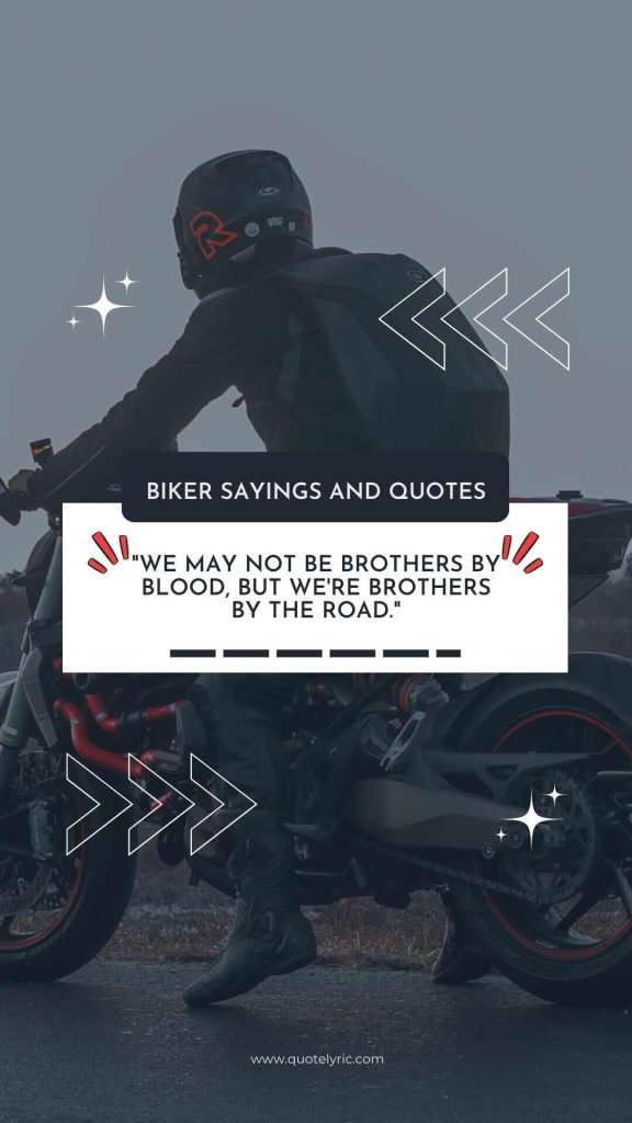 Biker Sayings and Quotes -    "We may not be brothers by blood, but we're brothers by the road."   www.quotelyric.com