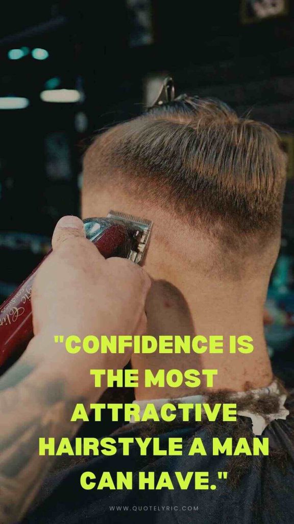 Best Hair Quotes -  "Confidence is the most attractive hairstyle a man can have."    www.quotelyric.com