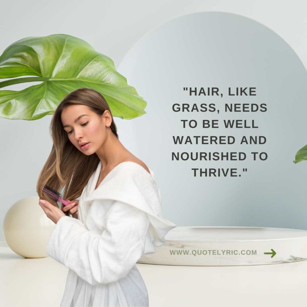 Best Hair Quotes -  "Hair, like grass, needs to be well watered and nourished to thrive."    www.quotelyric.com