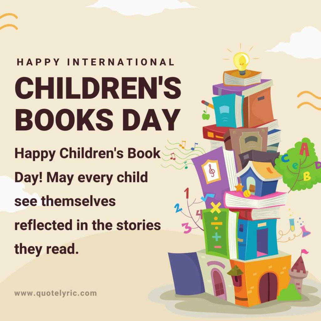 Best Wishes for the Children's Book Day -  Happy Children's Book Day! May every child see themselves reflected in the stories they read.   www.quotelyric.com
