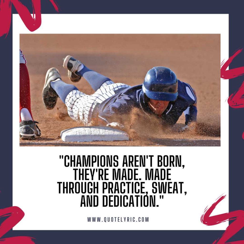 Softball Quotes - "Champions aren't born, they're made. Made through practice, sweat, and dedication."   www.quotelyric.com