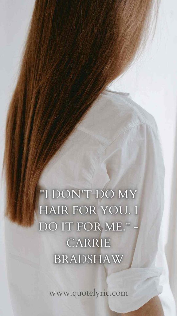 Best Hair Quotes -  "I don't do my hair for you. I do it for me." - Carrie Bradshaw      www.quotelyric.com
