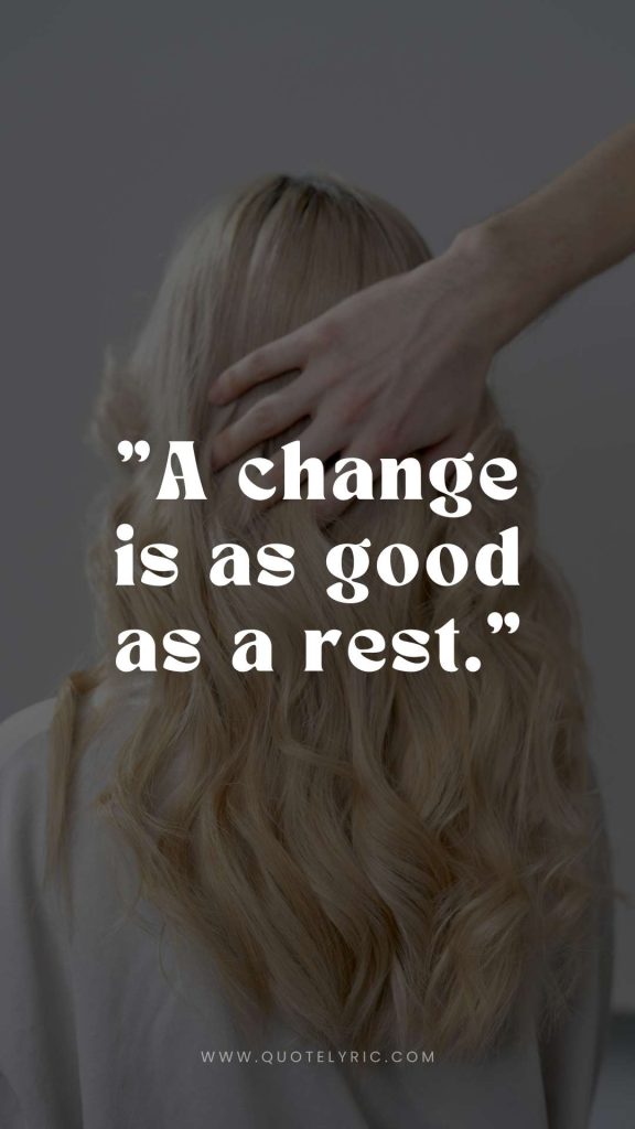 Best Hair Quotes -  "A change is as good as a rest."    www.quotelyric.com