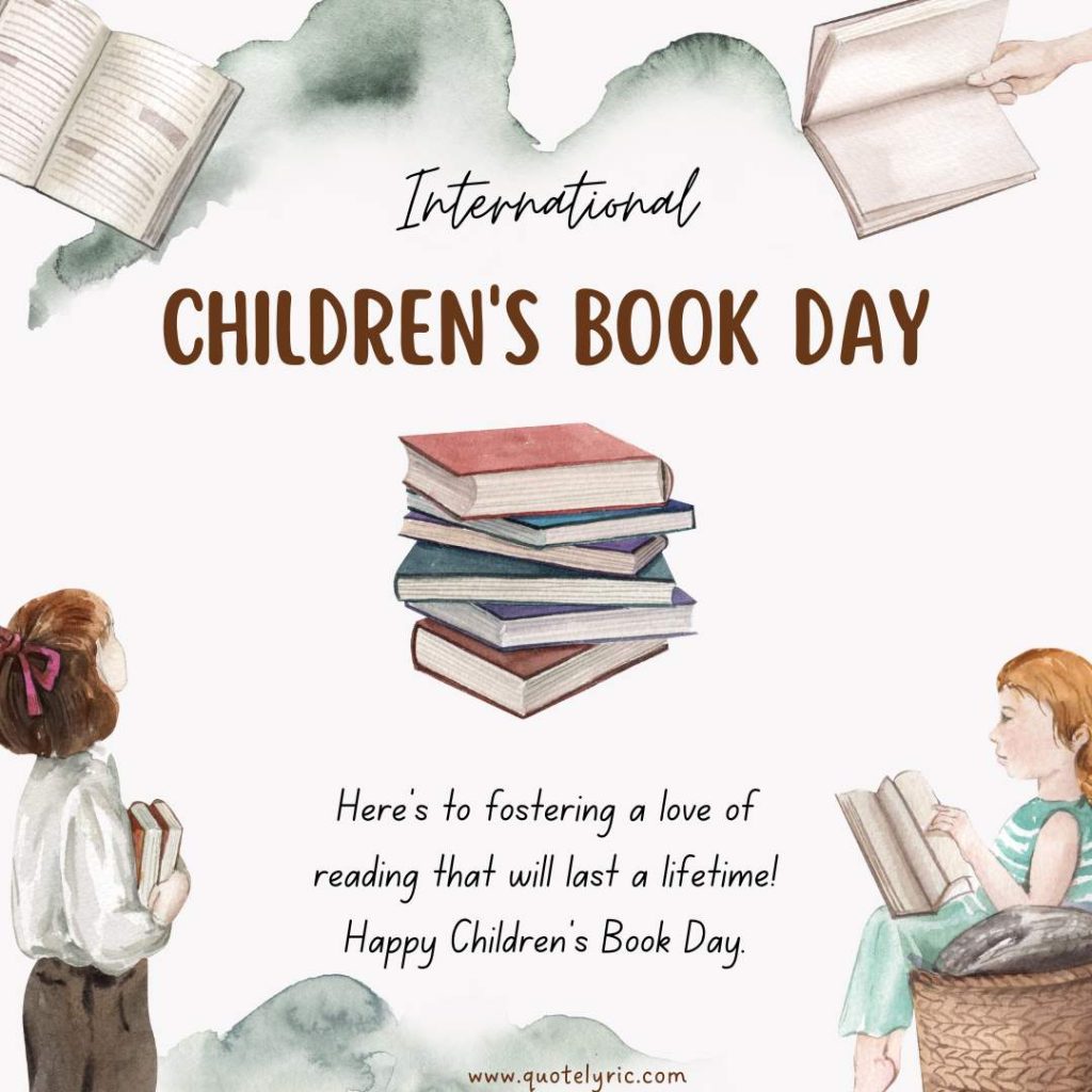 Best Wishes for the Children's Book Day -  Here's to fostering a love of reading that will last a lifetime! Happy Children's Book Day.  www.quotelyric.com