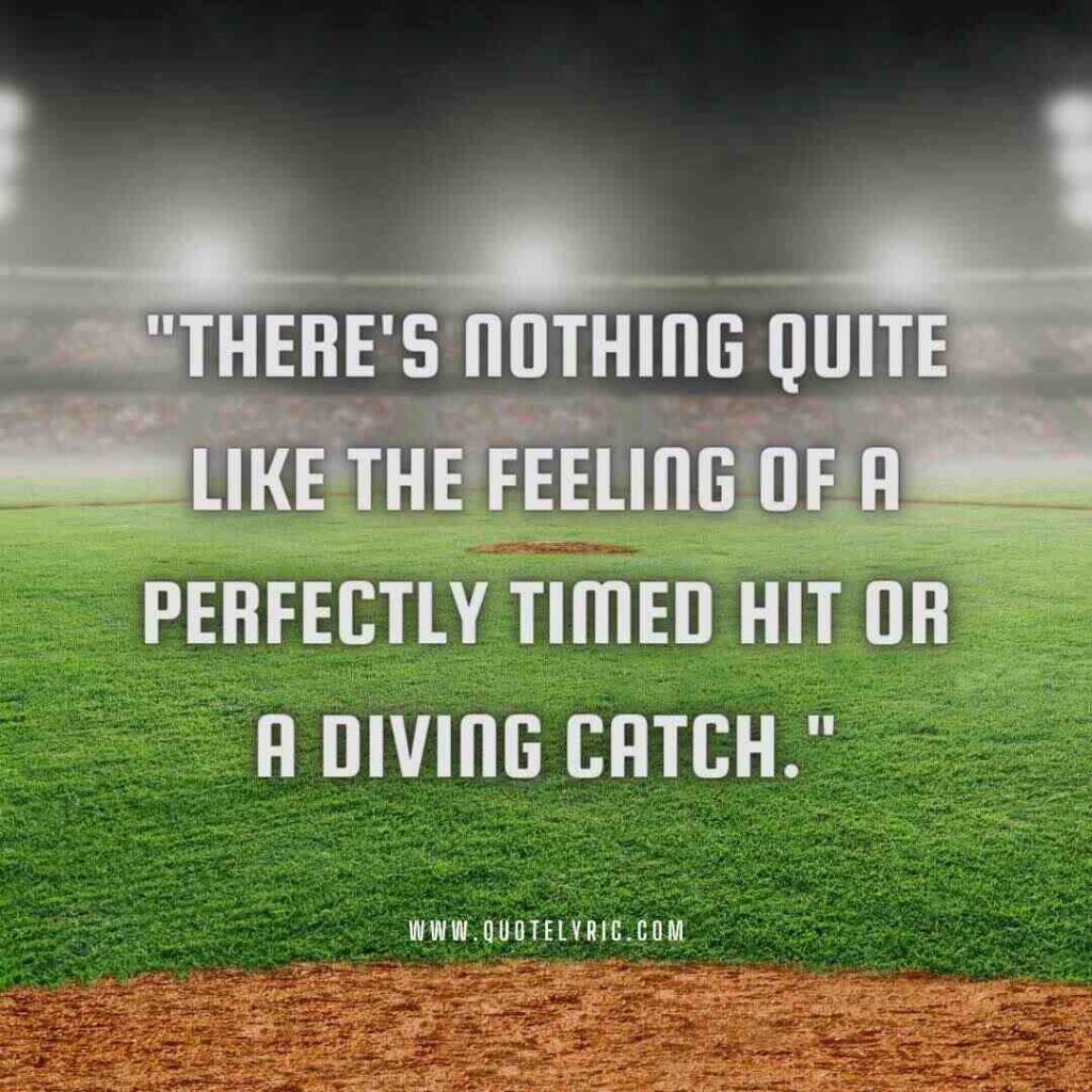 Softball Quotes - "There's nothing quite like the feeling of a perfectly timed hit or a diving catch."   www.quotelyric.com