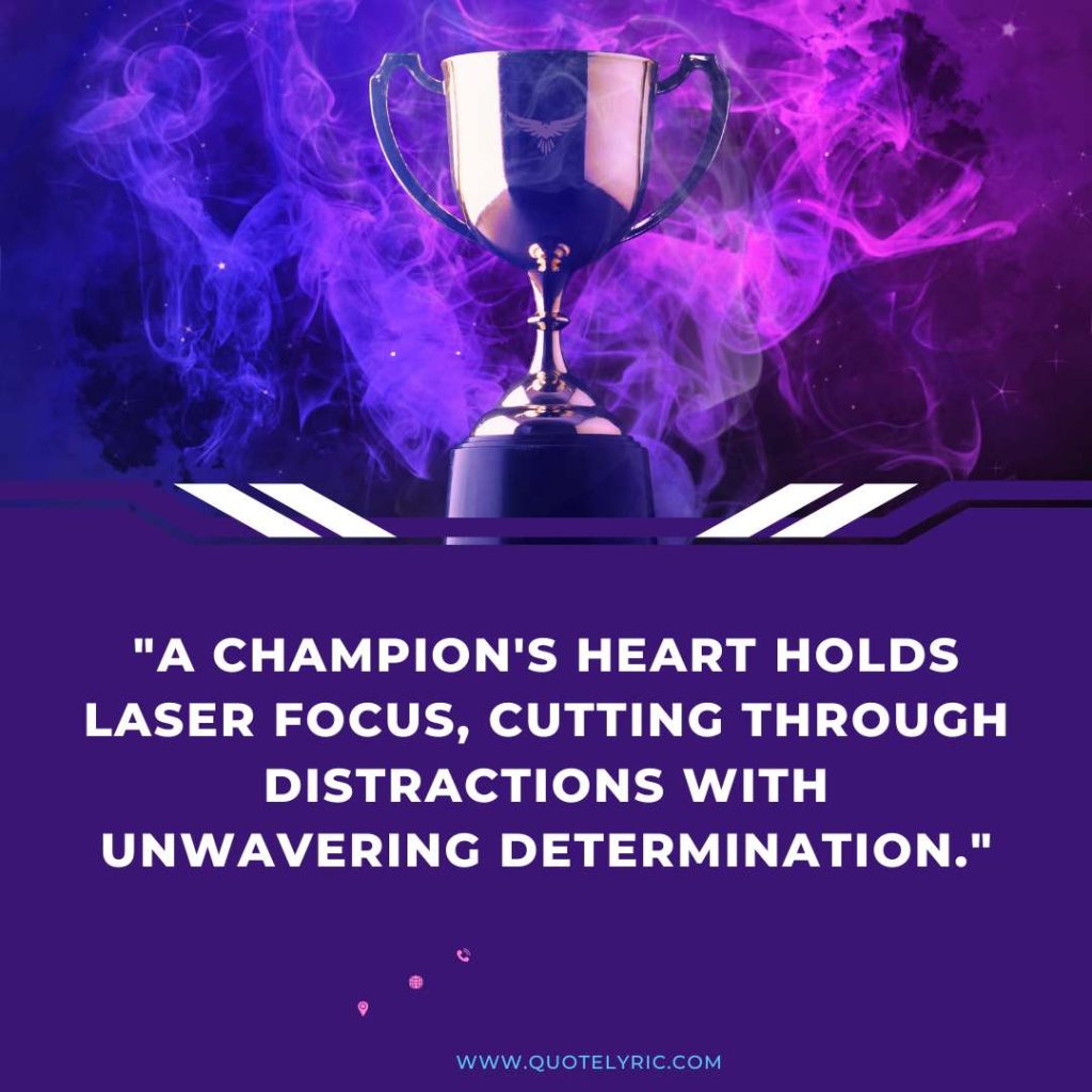 Heart of a Champion Quotes -  "A champion's heart holds laser focus, cutting through distractions with unwavering determination."      www.quotelyric.com